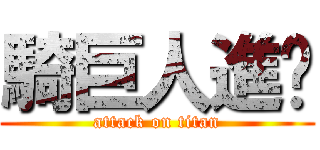 騎巨人進擊 (attack on titan)