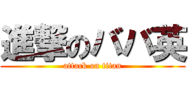 進撃のババ英 (attack on titan)