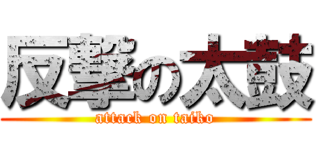 反撃の太鼓 (attack on taiko)