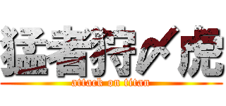 猛者狩〆虎 (attack on titan)