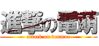 進撃の電萌 (attack on denmoe)