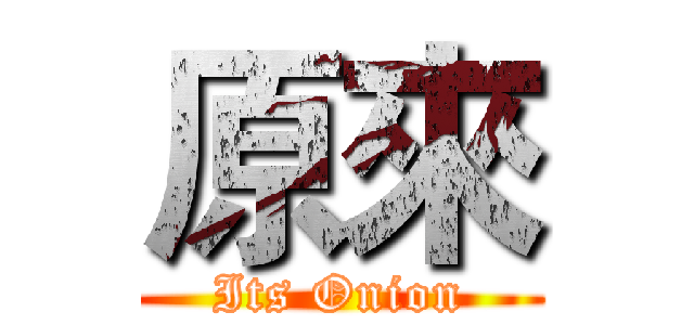 原來 (Its Onion)