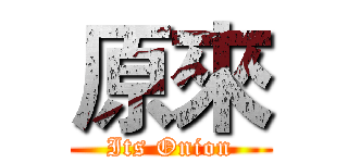 原來 (Its Onion)