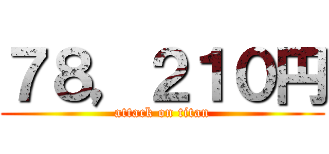 ７８，２１０円 (attack on titan)