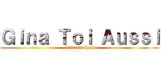 Ｇｉｎａ Ｔｏｉ Ａｕｓｓｉ (Gina Toi Assi)