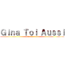 Ｇｉｎａ Ｔｏｉ Ａｕｓｓｉ (Gina Toi Assi)