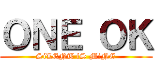 ＯＮＥ ＯＫ (SiLENT iS MiNE)