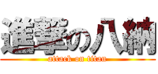 進撃の八納 (attack on titan)