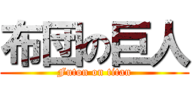 布団の巨人 (Futon on titan)