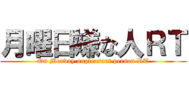 月曜日嫌な人ＲＴ (On Monday unpleasant person RT)