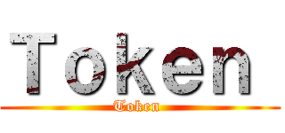 Ｔｏｋｅｎ  (Token )
