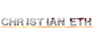 ＣＨＲＩＳＴＩＡＮ ＥＴＨＩＣＳ (Arkar Lwin)