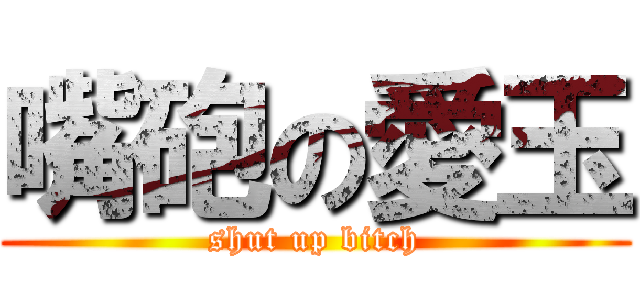 嘴砲の愛玉 (shut up bitch)