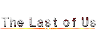 Ｔｈｅ Ｌａｓｔ ｏｆ Ｕｓ (attack on titan)