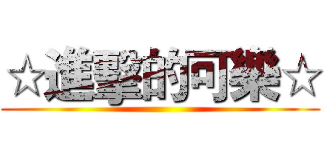 ☆進擊的可樂☆ ()