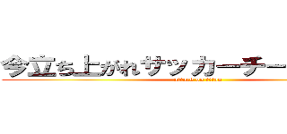 今立ち上がれサッカーチームｖｉｄａ (attack on titan)