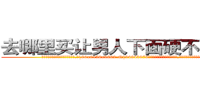 去哪里买让男人下面硬不来的药 (去哪里买让男人下面硬不来的药【电.话186x0156x9662-Q194843976林氏药业】我们做的是长期生意,靠的是老客户长期支持
参考消息网2月20日报道 韩媒称，“剩女多、离婚率高的城市，房价一定会上涨。”这是中国经济学家金岩石2016年12月参加在上海举行的房地产相关论坛时说的话。
)
