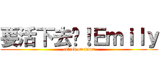 要活下去啊！Ｅｍｉｌｙ (attack on titan)