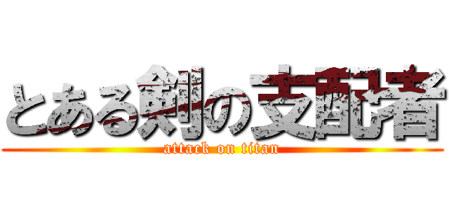 とある剣の支配者 (attack on titan)