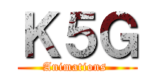 Ｋ５Ｇ (Animations )