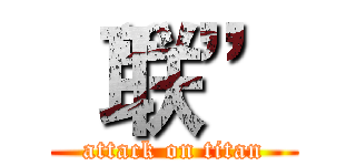 “联” (attack on titan)