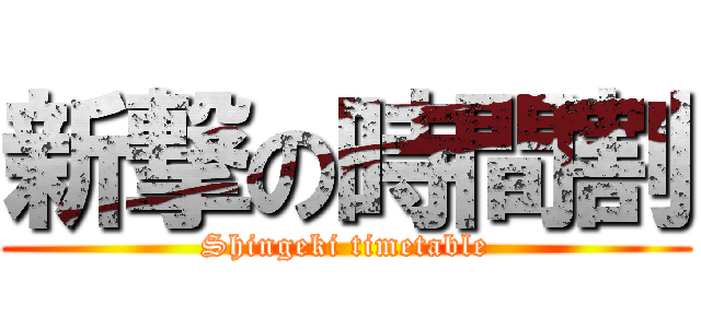 新撃の時間割 (Shingeki timetable)