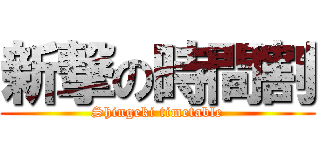 新撃の時間割 (Shingeki timetable)