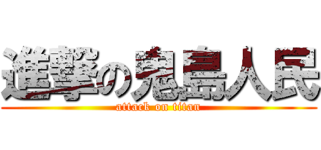 進撃の鬼島人民 (attack on titan)