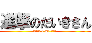 進撃のだいきさん (attack on マジキチ)