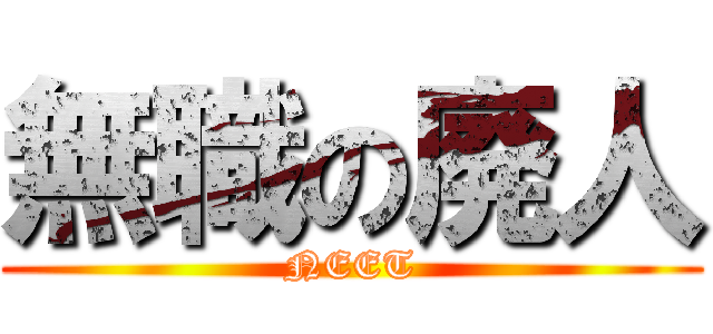 無職の廃人 (NEET)