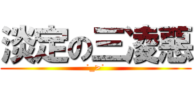 淡定の三凌惡 (˙_>˙)