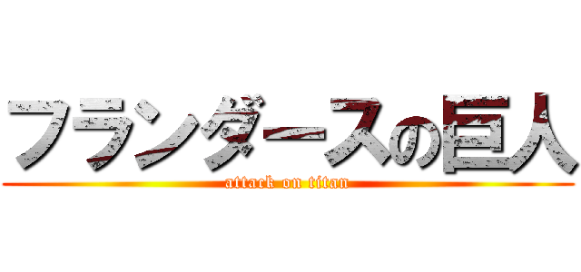 フランダースの巨人 (attack on titan)