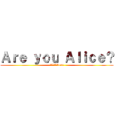 Ａｒｅ ｙｏｕ Ａｌｉｃｅ？ (密室裡的大Boss)