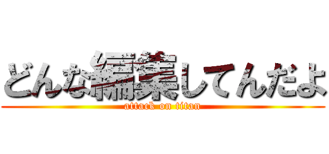 どんな編集してんだよ (attack on titan)