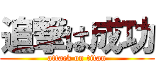 追撃は成功 (attack on titan)