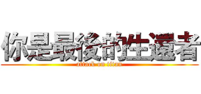你是最後的生還者 (attack on titan)