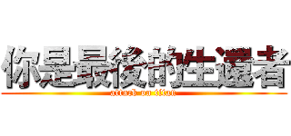 你是最後的生還者 (attack on titan)