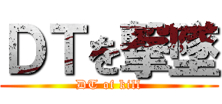 ＤＴを撃墜 (DT of kill)