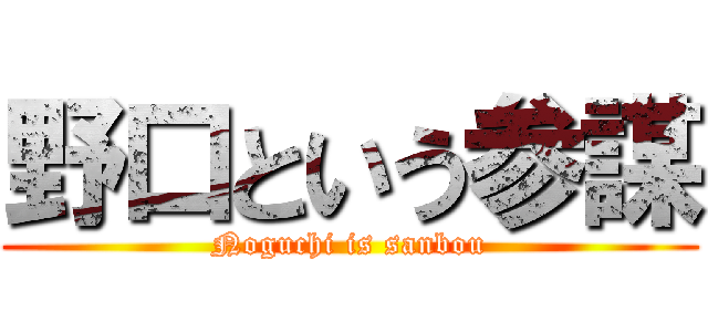 野口という参謀 (Noguchi is sanbou)