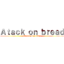 Ａｔａｃｋ ｏｎ ｂｒｅａｄ (MANGE MON PAIN)