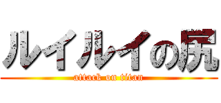 ルイルイの尻 (attack on titan)