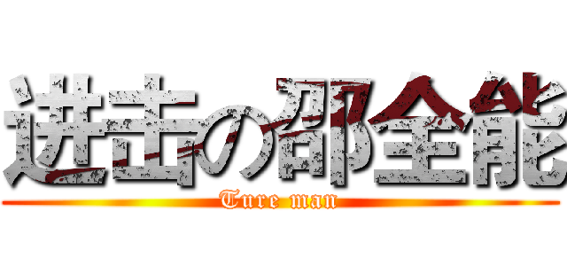 进击の邵全能 (Ture man)
