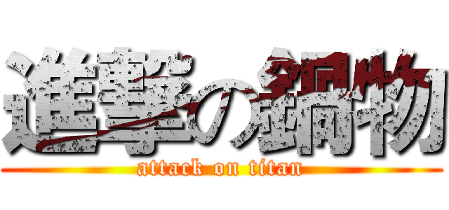 進撃の鍋物 (attack on titan)