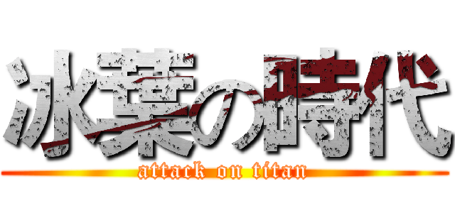 冰葉の時代 (attack on titan)