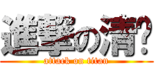 進撃の清棻 (attack on titan)