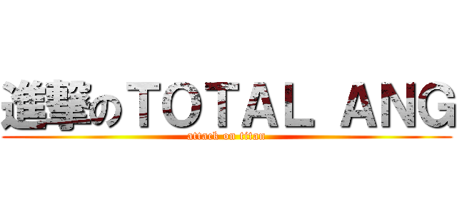進撃のＴＯＴＡＬ ＡＮＧ (attack on titan)