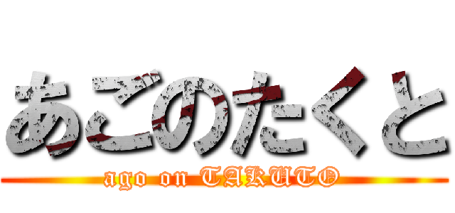 あごのたくと (ago on TAKUTO)