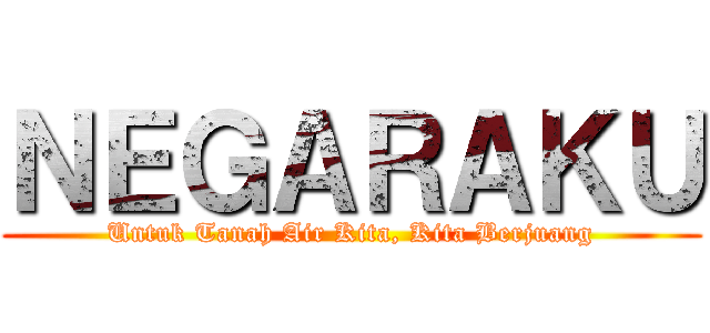 ＮＥＧＡＲＡＫＵ (Untuk Tanah Air Kita, Kita Berjuang)