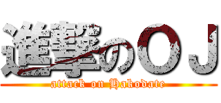 進撃のＯＪ (attack on Hakodate)