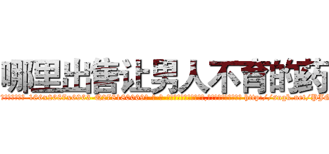 哪里出售让男人不育的药 (哪里出售让男人不育的药【电-186x2687x6963-Q278180069元-吉-药-业】我们做的是长期生意,靠的是老客户长期支持 http://sngk.net/PJGfWc
)